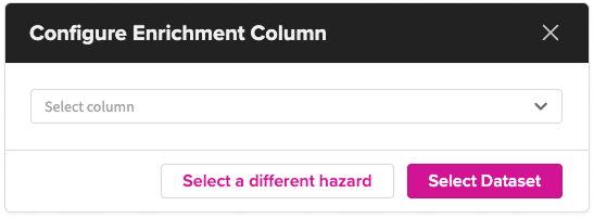 Modal titled ‘Configure Enrichment Column,’ shown when a user uploads a custom footprint and skips the peril‑selection step. The screen displays a dropdown menu prompting the user to select an enrichment column, which serves as the severity input for the analysis since no vendor‑provided hazard data is available. Buttons at the bottom allow the user to select a different hazard or confirm the dataset selection.